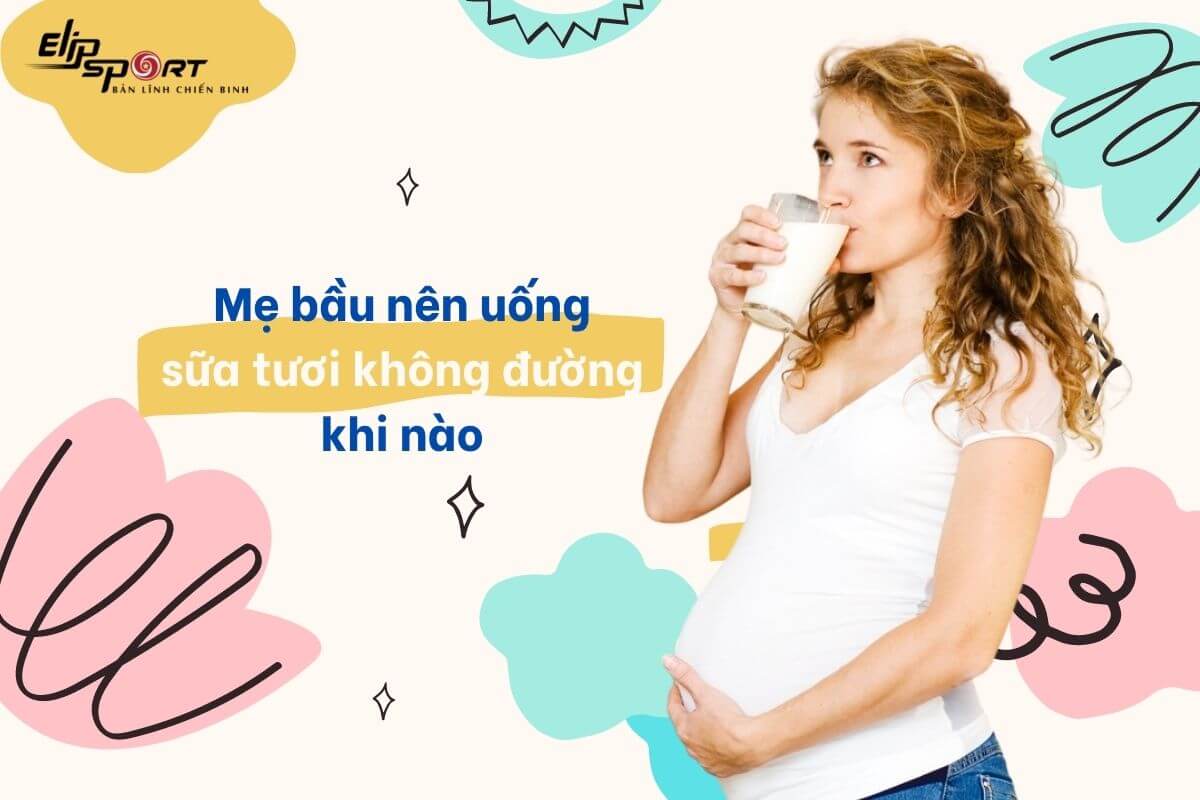 mẹ bầu nên uống sữa tươi không đường khi nào