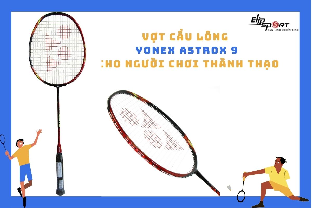 vợt cầu lông Yonex Astrox 9 cho người chơi thành thạo