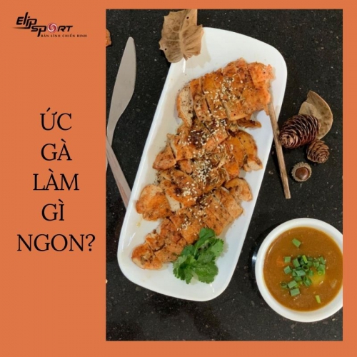 Ức gà làm gì ngon? Gợi ý 10 món ngon từ đơn giản tới cầu kỳ với ức gà