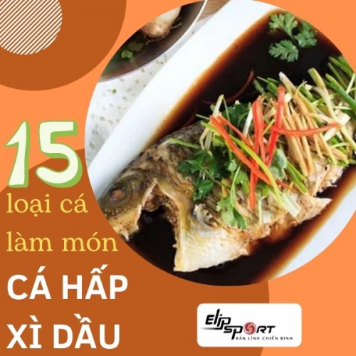 Gợi Ý 15 Loại Cá Làm Cá Hấp Xì Dầu Cực Ngon