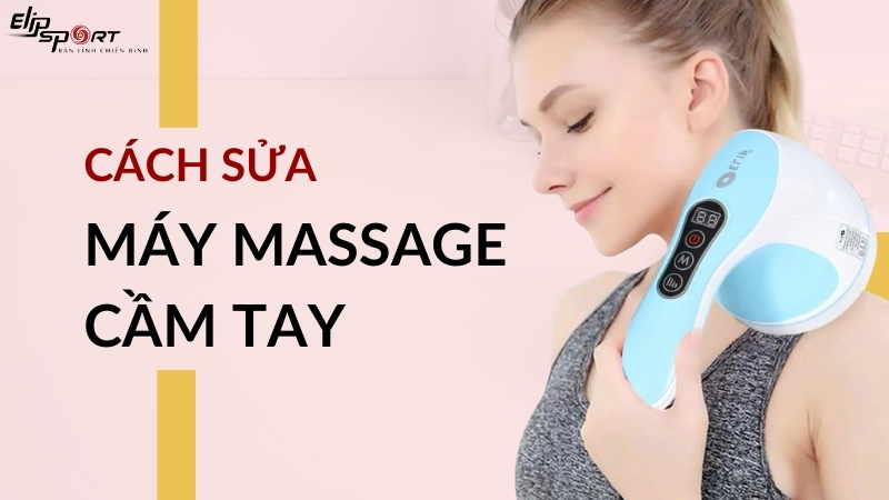 Cách sửa máy massage cầm tay đơn giản, hiệu quả tại nhà