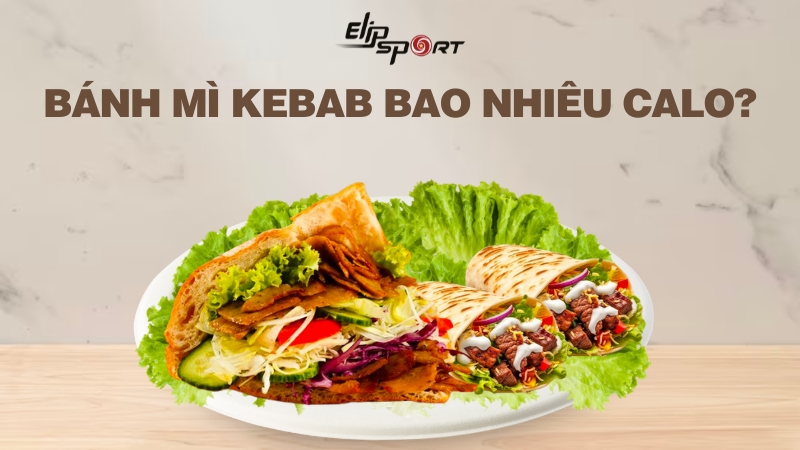 Bánh mì kebab bao nhiêu calo? Ăn bánh mì kebab có béo không?