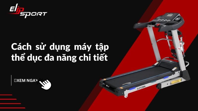 Cách sử dụng máy tập thể dục đa năng chi tiết. Lưu ý khi dùng