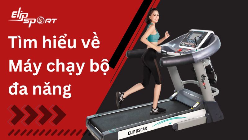 Tìm hiểu về máy chạy bộ đa năng là gì? Các tính năng, lợi ích