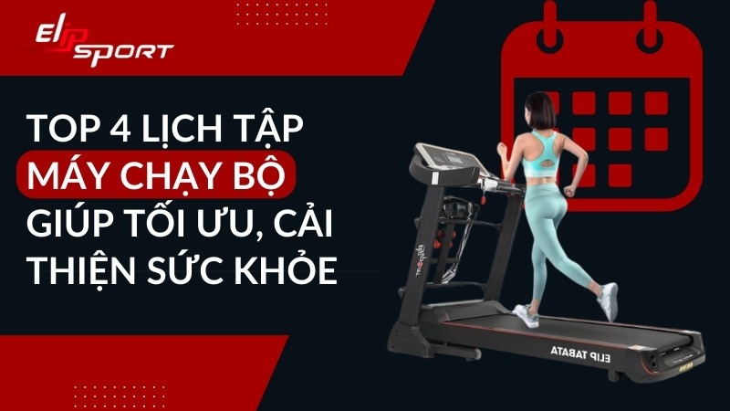 Top 4 lịch tập máy chạy bộ giúp tối ưu, cải thiện sức khỏe