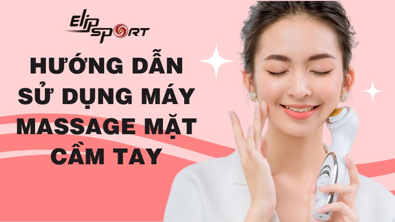 Hướng dẫn 3 cách sử dụng máy massage mặt cầm tay đơn giản