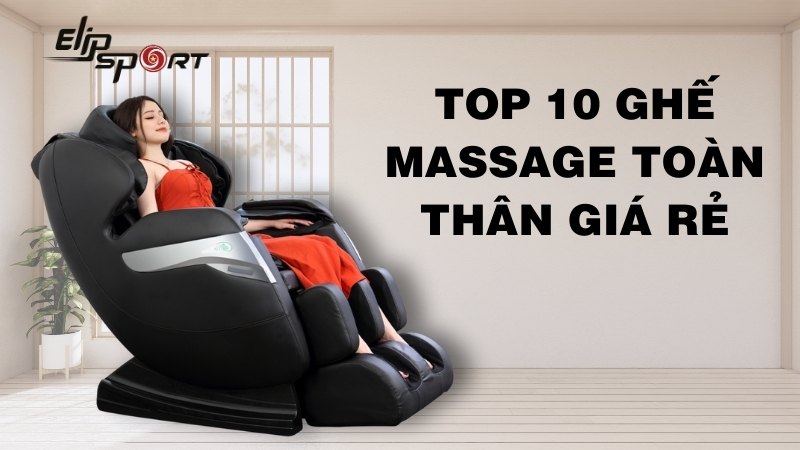 Top 10 ghế massage giá rẻ bán chạy nhất thị trường