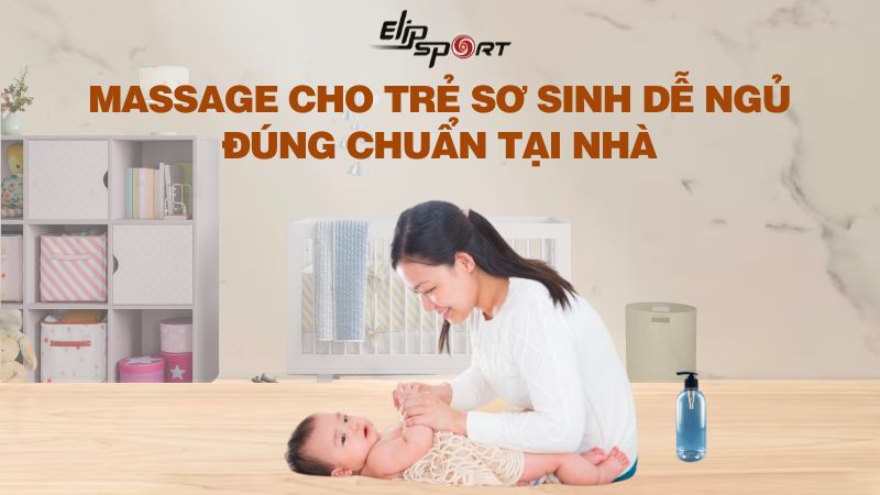 Hướng Dẫn Massage Cho Trẻ Sơ Sinh Dễ Ngủ Đúng Chuẩn Tại Nhà