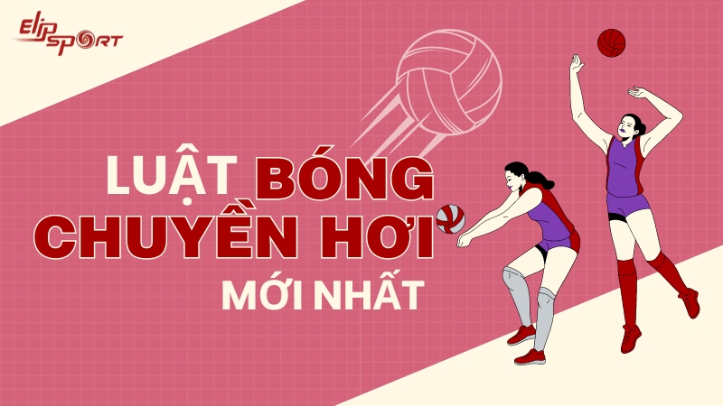 Luật bóng chuyền hơi mới nhất cho nam và nữ bạn nên nắm rõ