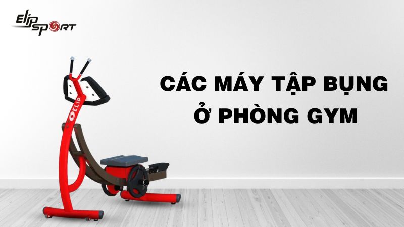 Các máy tập bụng ở phòng gym hiệu quả nhất