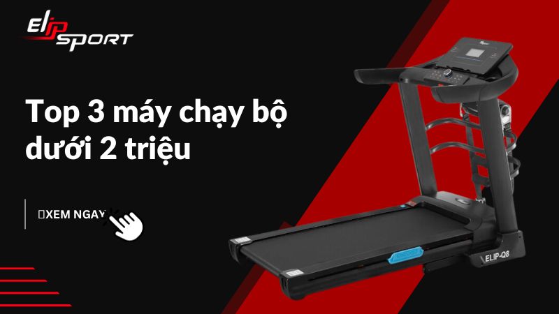 Top 3 máy chạy bộ 2 triệu trở xuống đáng mua nhất