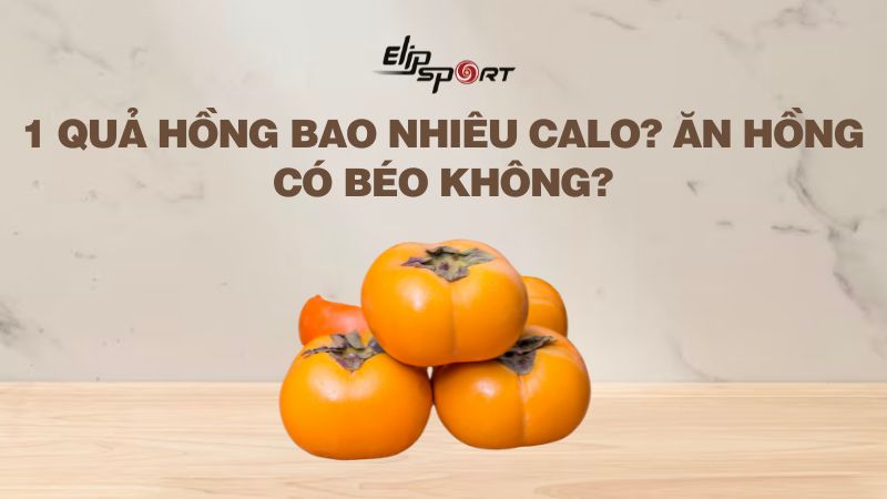 1 quả hồng bao nhiêu calo? Ăn hồng có béo không?