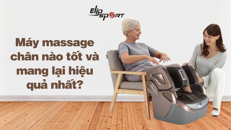 Máy massage chân nào tốt và mang lại hiệu quả nhất?