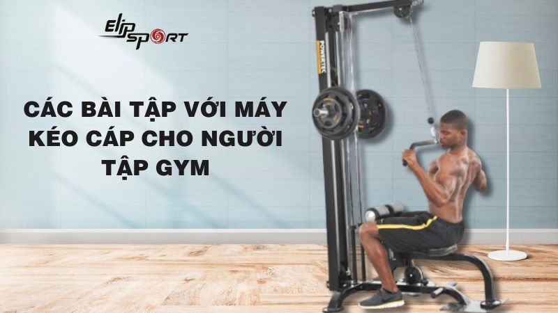 Top 11 bài tập với máy kéo cáp cực đơn giản cho người tập gym