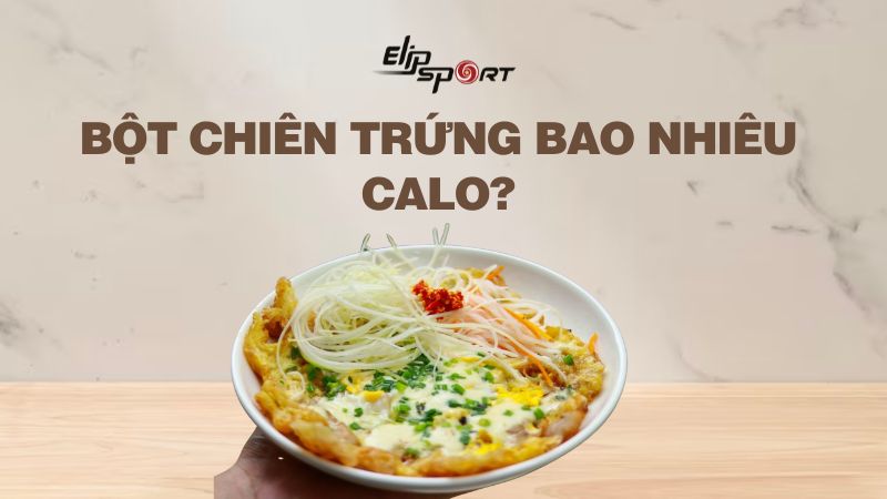 Bột chiên trứng bao nhiêu calo? Ăn nhiều có mập không? Các lưu ý