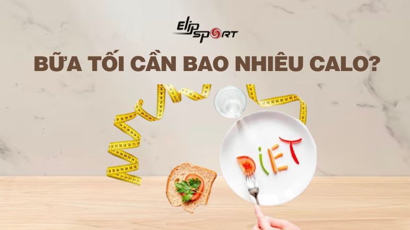 Bữa tối nên nạp bao nhiêu calo để giảm cân hiệu quả tại nhà?