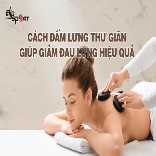 Cách đấm lưng thư giãn giúp giảm đau lưng, mệt mỏi hiệu quả