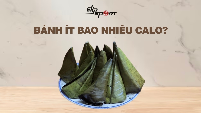 Bánh ít bao nhiêu calo? Có tốt không? Ăn bánh ít có béo không?