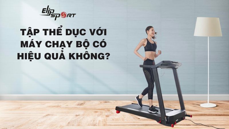 Tập Thể Dục Với Máy Chạy Bộ Có Hiệu Quả Không?