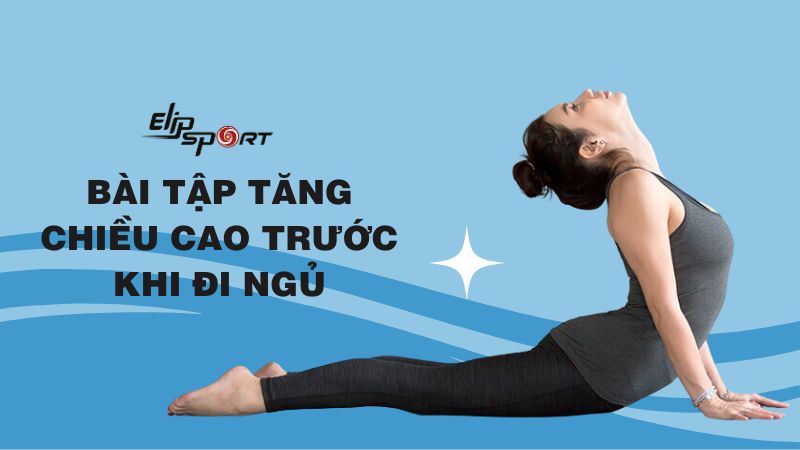 13 bài tập tăng chiều cao trước khi đi ngủ hiệu quả tại nhà