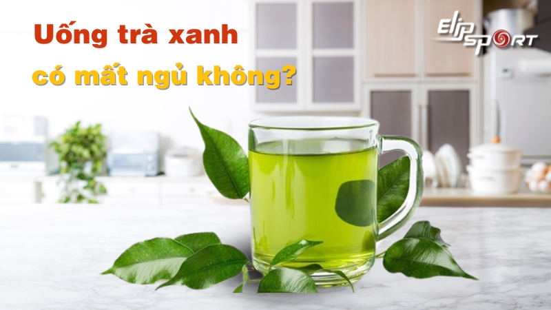 Uống trà xanh có mất ngủ không? Có nên uống vào buổi tối?